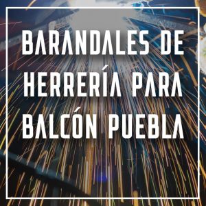 barandales de herrería para balcón Puebla a los mejores precios