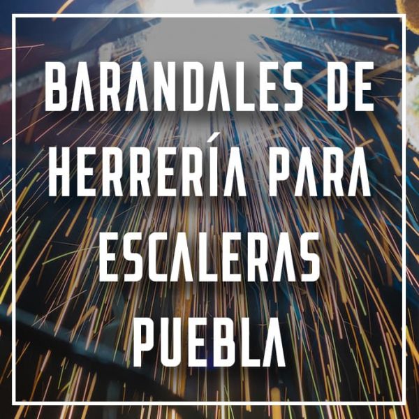 barandales de herrería para escaleras Puebla a los mejores precios