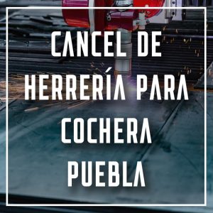 cancel de herrería para cochera Puebla a los mejores precios