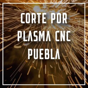corte por plasma CNC Puebla a los mejores precios