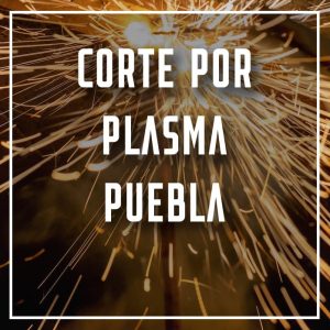 corte por plasma Puebla a los mejores precios