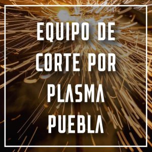 equipo de corte por plasma Puebla a los mejores precios