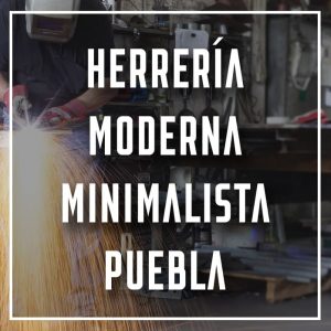 herrería moderna minimalista Puebla a los mejores precios