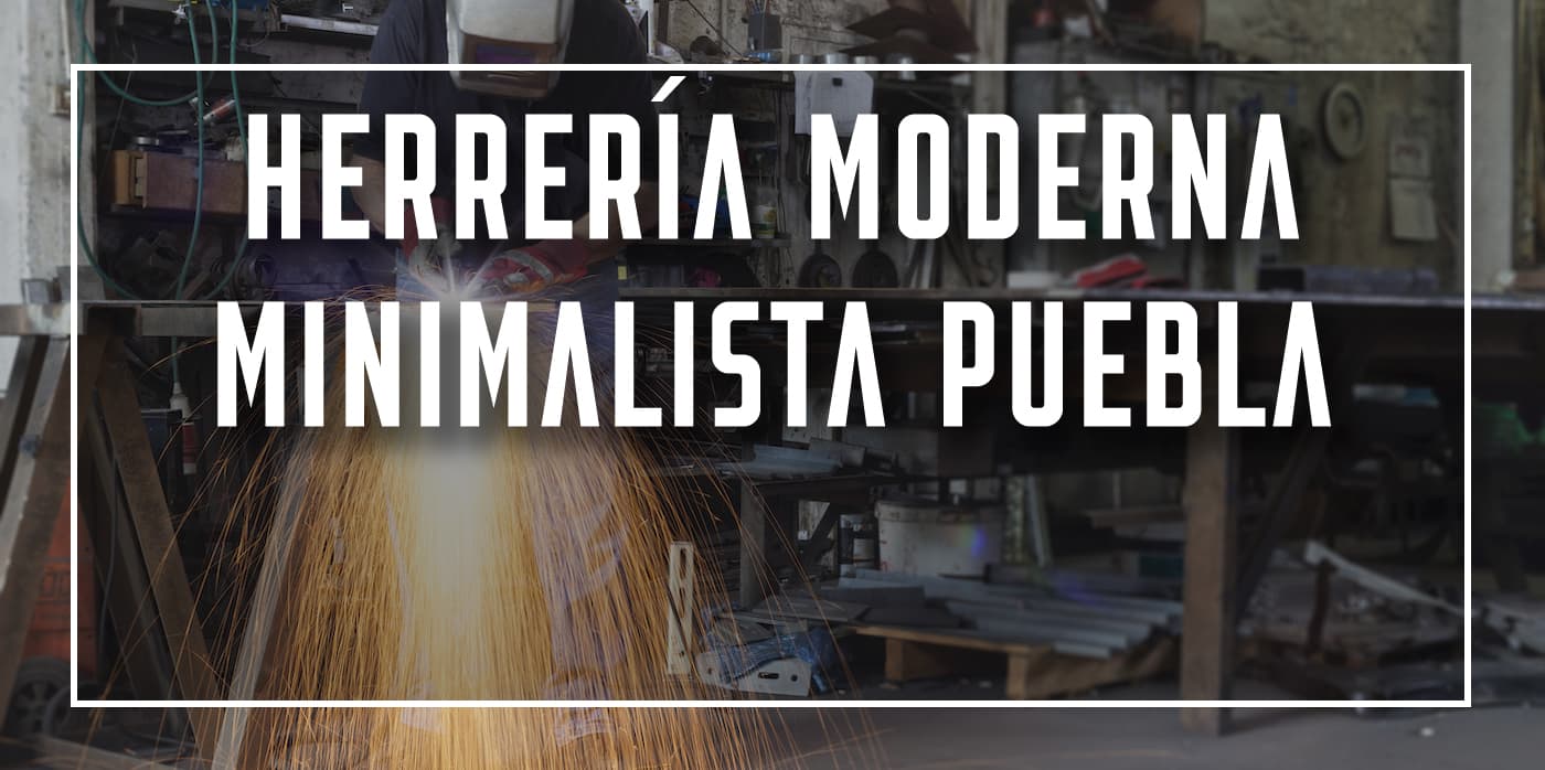 herrería moderna minimalista Puebla