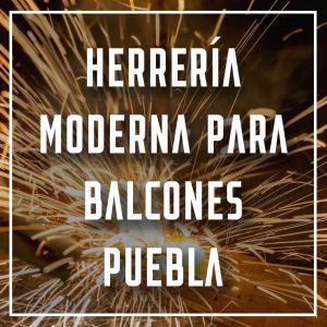 herrería moderna para balcones Puebla a los mejores precios