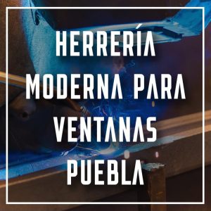 herrería moderna para ventanas Puebla a los mejores precios