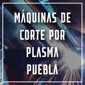 máquinas de corte por plasma Puebla a los mejores precios