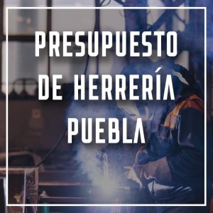 presupuesto de herrería Puebla a los mejores precios