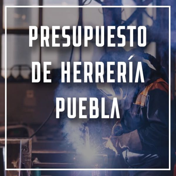 presupuesto de herrería Puebla a los mejores precios