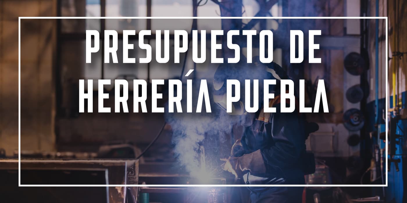 presupuesto de herrería Puebla