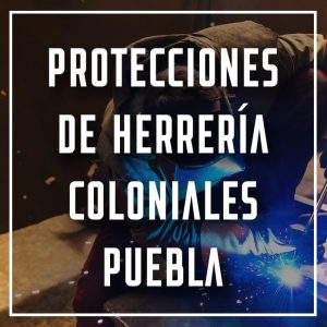 protecciones de herrería coloniales Puebla a los mejores precios